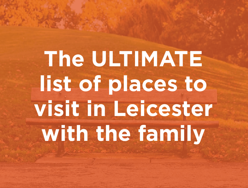 The ULTIMATE list of places to visit in Leicester with the family.
